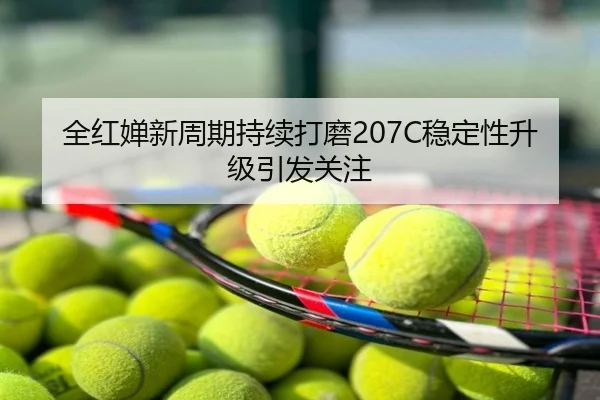 全红婵新周期持续打磨207C稳定性升级引发关注